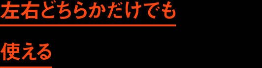 左右どちらかだけでも使える